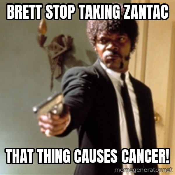 Samuel L Jackson meme: Brett Stop Taking Zantac / That thing causes cancer!