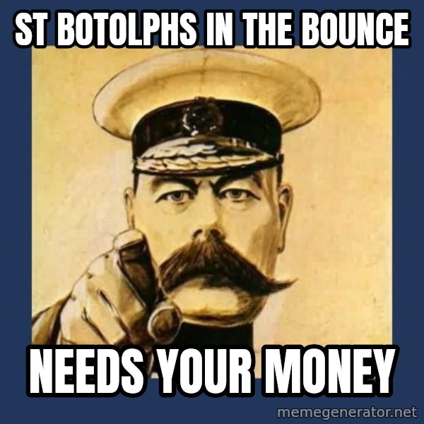 your country needs you meme: St Botolphs in the Bounce / Needs your money