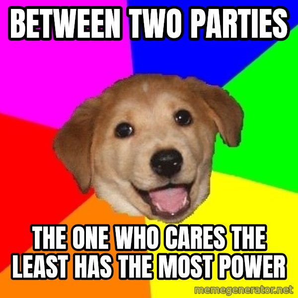 Advice Dog meme: between two parties / the one who cares the least has the most power