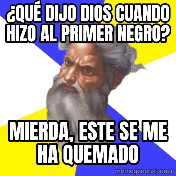 God meme: ¿Qué dijo Dios cuando hizo al primer negro? / Mierda, este se me ha quemado