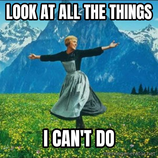 Look at all the things meme: Look at all the things / I can't do