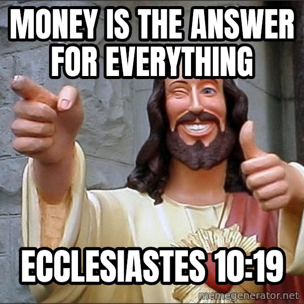 Jesus meme: money is the answer for everything / Ecclesiastes 10:19