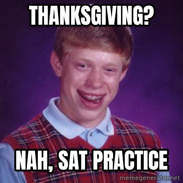 Bad Luck Brian meme: Thanksgiving? / Nah, SAT practice