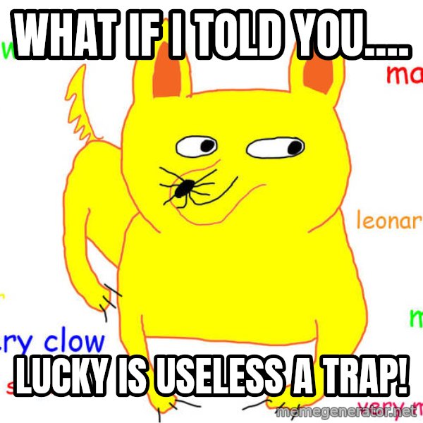 What If I Told You meme: What if I told you.... / Lucky is useless a trap!