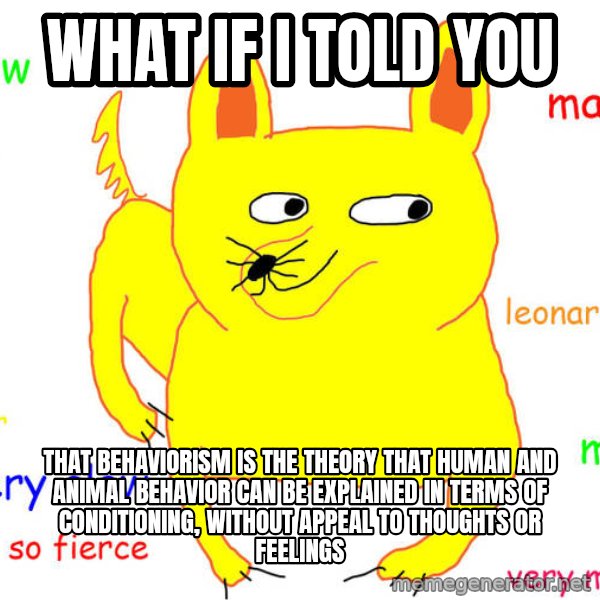 What If I Told You meme: What if I told you / that behaviorism is the theory that human and animal behavior can be explained in terms of conditioning, without appeal to thoughts or feelings