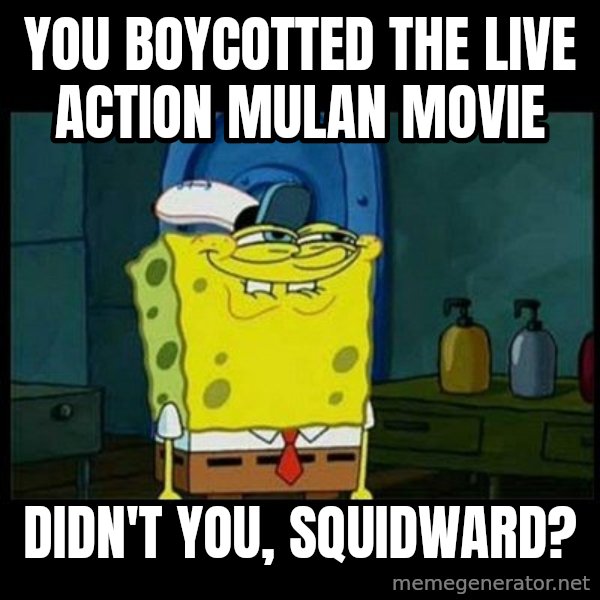 Don't you, Squidward? meme: You boycotted the live action Mulan movie / Didn't you, Squidward?