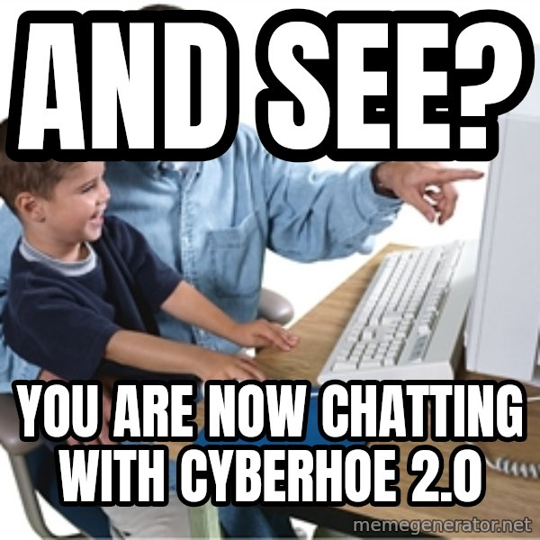 Computer dad meme: and see? / you are now chatting with cyberhoe 2.0