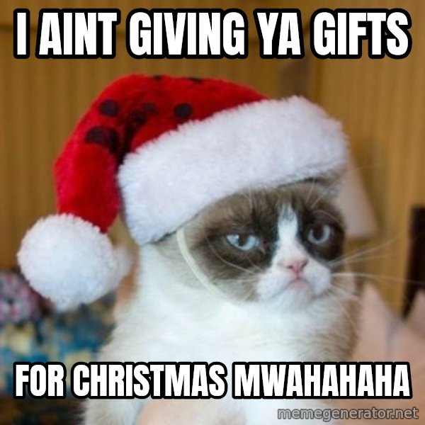 Grumpy Cat Santa Hat meme: I aint giving ya gifts / for christmas mwahahaha