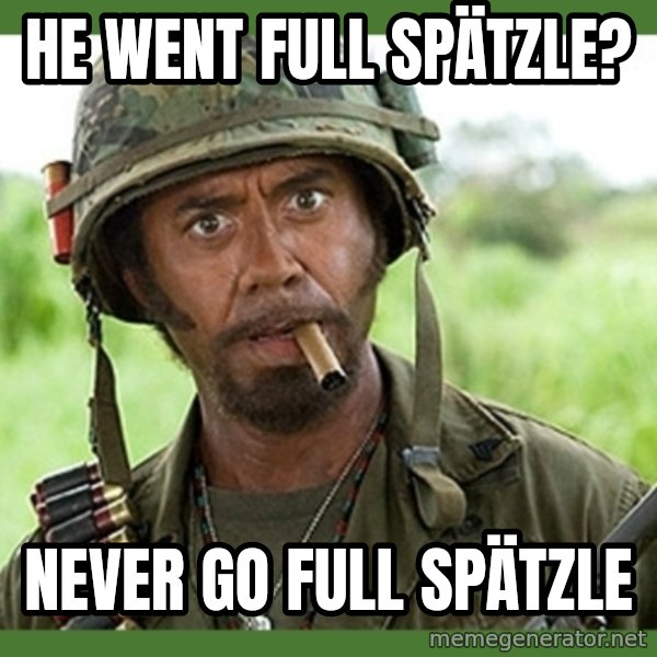 went full retard meme: He went full spätzle? / Never go full spätzle