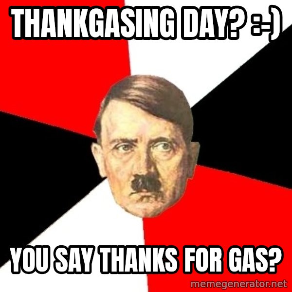 Advice Hitler meme: Thankgasing day? :-) / You say thanks for gas?