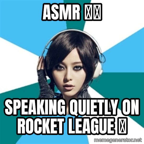 Crafty Interpreter meme: ASMR 🙅‍♂️ / Speaking quietly on rocket league 🥰