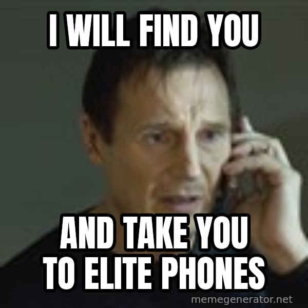 Liam Neeson Taken Phone Call meme: I will find you / And take you to Elite Phones