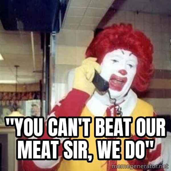 Ronald Mcdonald Call meme: ''YOU CAN'T BEAT OUR MEAT SIR, WE DO''