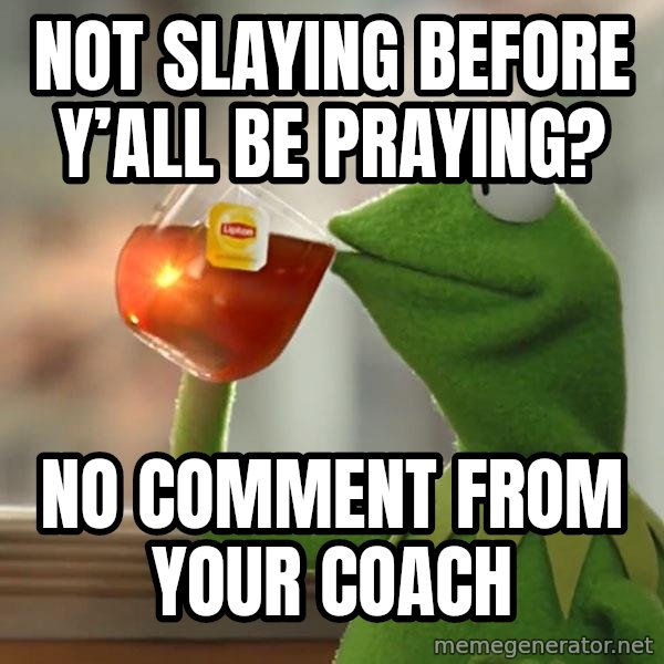 Kermit The Frog Drinking Tea meme: Not slaying before y’all be praying? / No comment from your coach