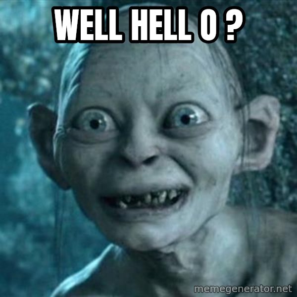 My Precious Gollum meme: well hell o ?