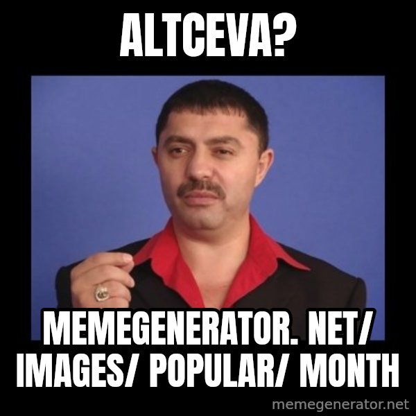 Manelistul Nicolae Guta meme: Altceva? / memegenerator. net/ images/ popular/ month