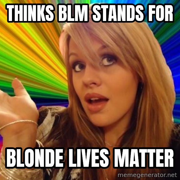 Dumb Blonde meme: thinks blm stands for / blonde lives matter