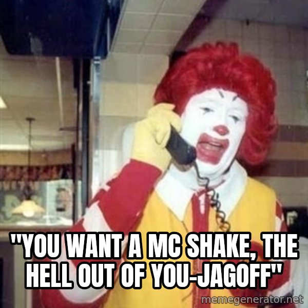 Ronald Mcdonald Call meme: ''you want a mc shake, the hell out of you-jagoff''
