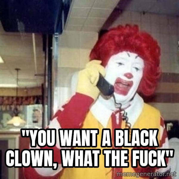 Ronald Mcdonald Call meme: ''you want a black clown, what the fuck''