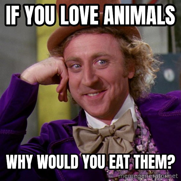 Willy Wonka meme: If you love animals / why would you eat them?