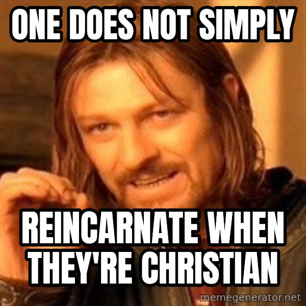 One Does Not Simply meme: one does not simply / reincarnate when they're Christian