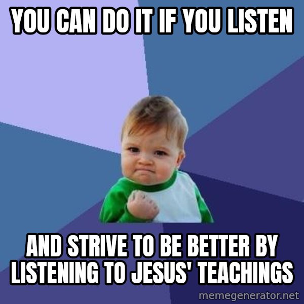 Success Kid meme: you can do it if you listen / and strive to be better by listening to jesus' teachings