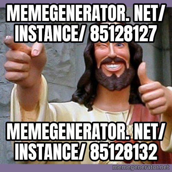 buddy jesus meme: memegenerator. net/ instance/ 85128127 / memegenerator. net/ instance/ 85128132