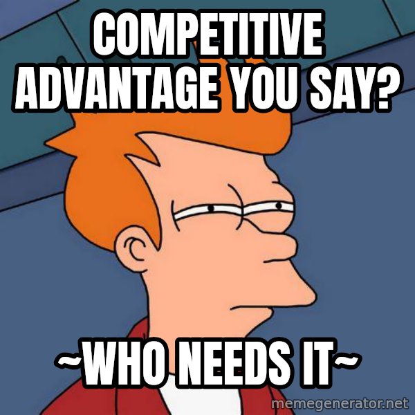 Futurama Fry meme: Competitive Advantage you say? / ~Who needs it~