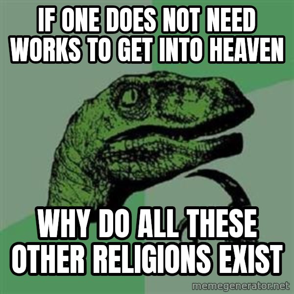 Philosoraptor meme: If one does not need works to get into heaven / why do all these other religions exist