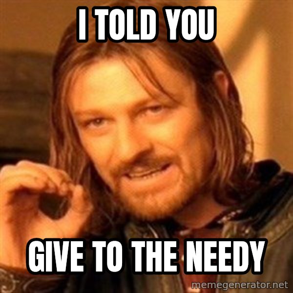 One Does Not Simply meme: I told you / give to the needy