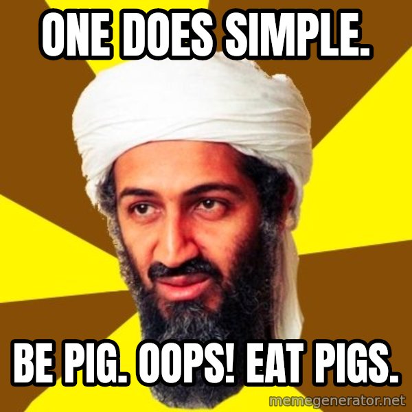 Osama meme: One does simple. / Be pig. oops! Eat pigs.
