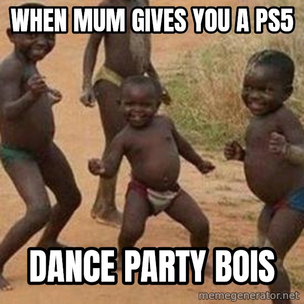african children dancing meme: when mum gives you a ps5 / dance party bois