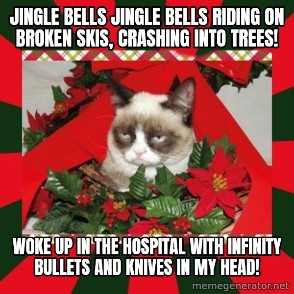 GRUMPY CAT ON CHRISTMAS meme: jingle bells jingle bells riding on broken skis, crashing into trees! / woke up in the hospital with infinity bullets and knives in my head!