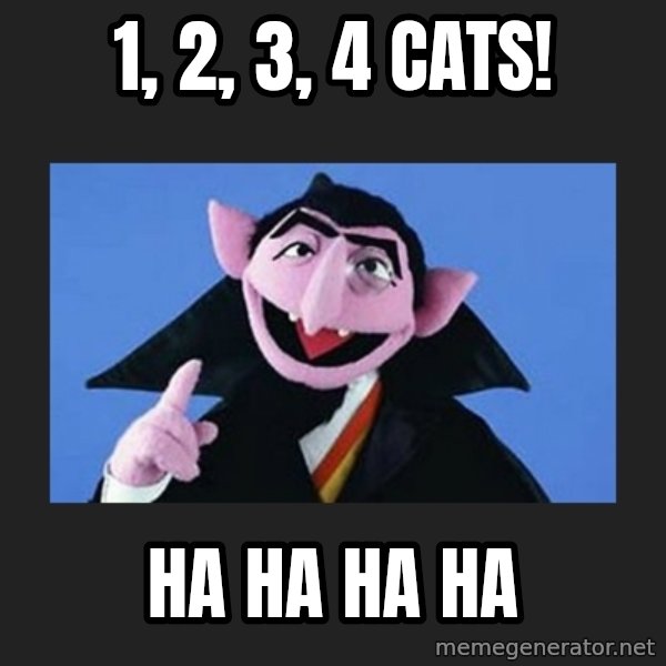 The Count from Sesame Street meme: 1, 2, 3, 4 Cats! / HA HA HA HA
