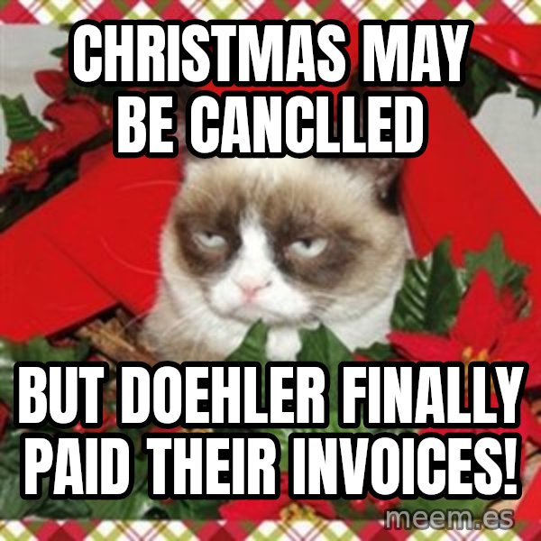 Grumpy Christmas Cat meme: CHRISTMAS MAY BE CANCLLED / BUT DOEHLER FINALLY PAID THEIR INVOICES!
