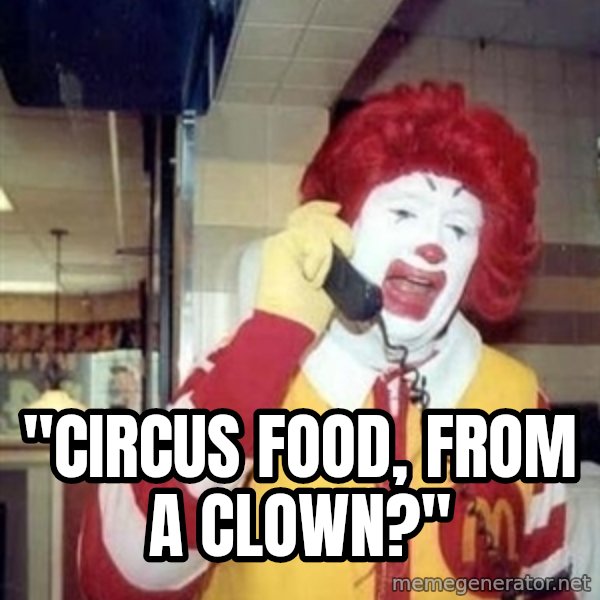 Ronald Mcdonald Call meme: ''CIRCUS FOOD, FROM A CLOWN?''