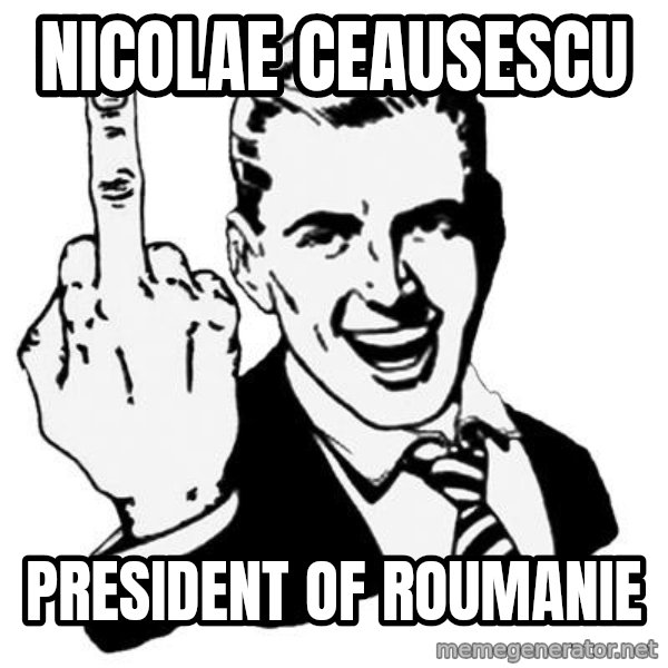 Lol Fuck You meme: Nicolae Ceausescu / president of Roumanie