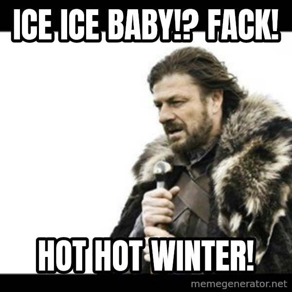 Winter is Coming meme: Ice ice baby!? Fack! / Hot hot winter!