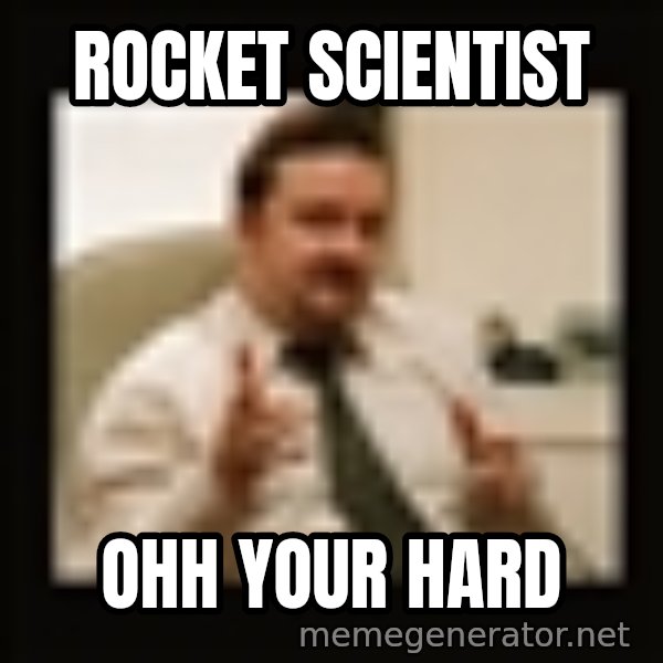 David Brent meme: Rocket Scientist / Ohh your hard