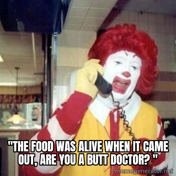 Ronald Mcdonald Call meme: ''THE FOOD WAS ALIVE WHEN IT CAME OUT, ARE YOU A BUTT DOCTOR? ''