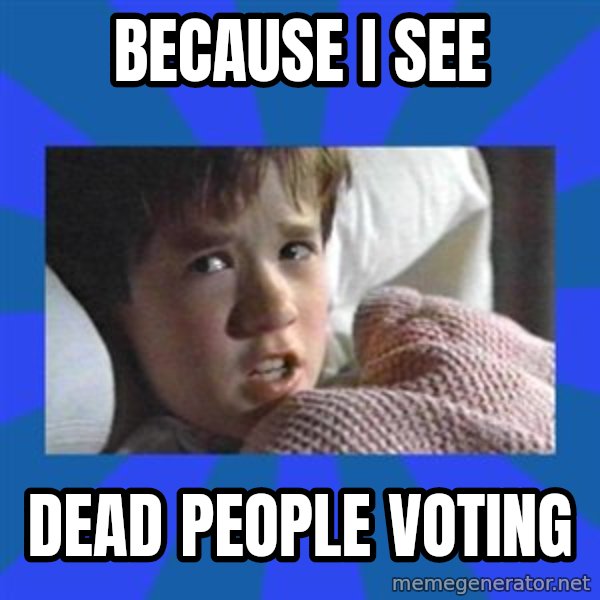 i see dead people meme: Because I see / dead people voting