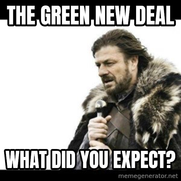 Winter is Coming meme: The Green New Deal / What did you expect?