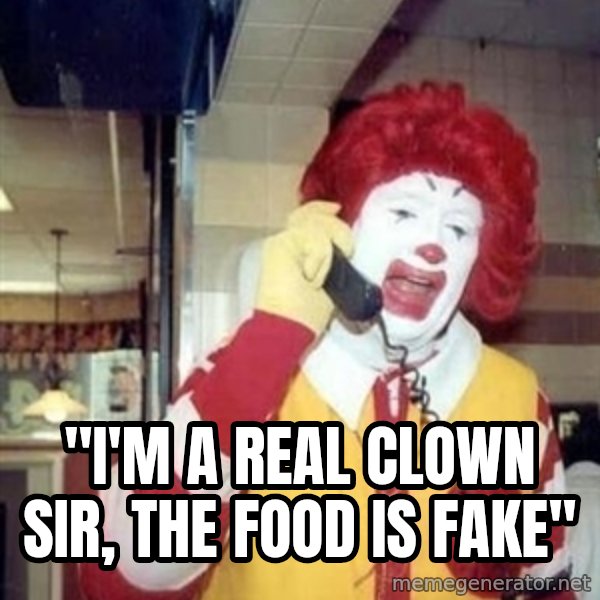 Ronald Mcdonald Call meme: ''I'M A REAL CLOWN SIR, THE FOOD IS FAKE''