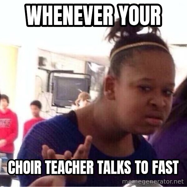 Confused Black Girl meme: Whenever your / Choir teacher talks to fast