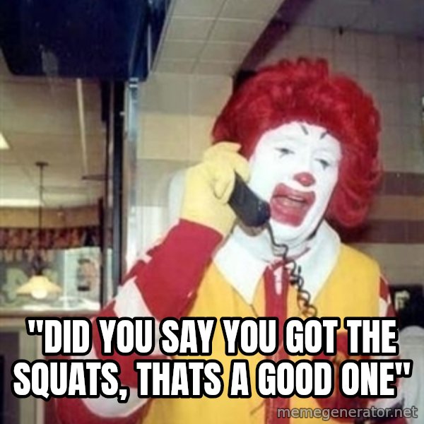 Ronald Mcdonald Call meme: ''did you say you got the squats, thats a good one''