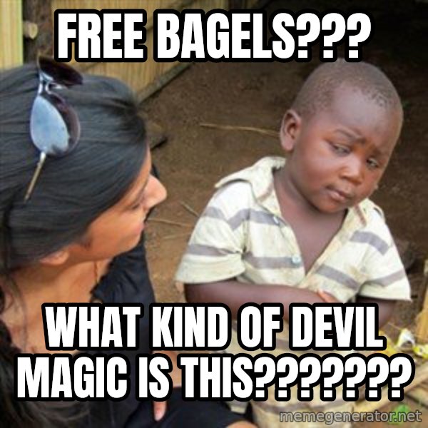 Skeptical 3rd World Kid meme: FREE BAGELS??? / what kind of devil magic is this???????