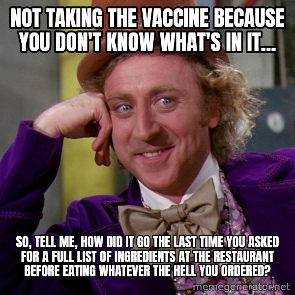 Willy Wonka meme: Not taking the vaccine because you don't know what's in it... / So, tell me, how did it go the last time you asked for a full list of ingredients at the restaurant before eating whatever the hell you ordered?