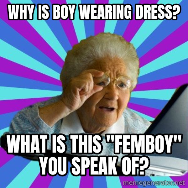 old lady meme: why is boy wearing dress? / what is this "femboy" you speak of?