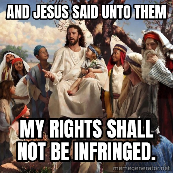 storytime jesus meme: And Jesus said unto them / My rights shall not be infringed.