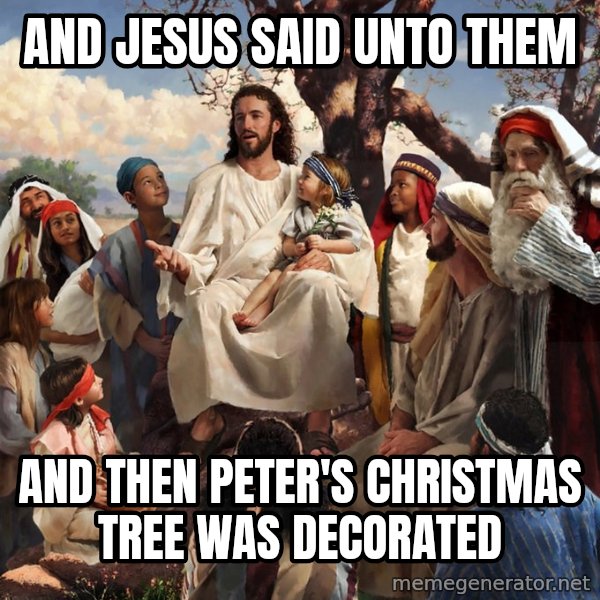 storytime jesus meme: and jesus said unto them / and then Peter's christmas tree was decorated